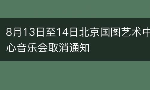 8月13日至14日北京国图艺术中心音乐会取消通知