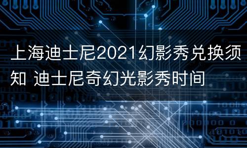 上海迪士尼2021幻影秀兑换须知 迪士尼奇幻光影秀时间