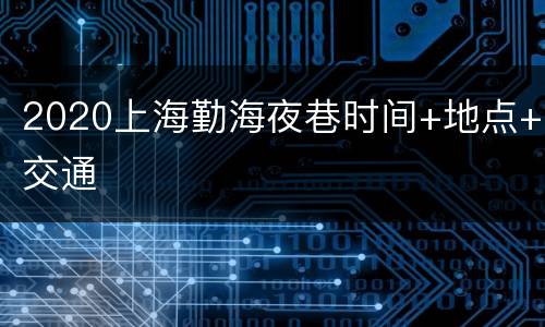 2020上海勤海夜巷时间+地点+交通