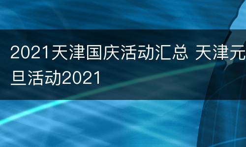 2021天津国庆活动汇总 天津元旦活动2021