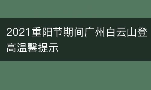 2021重阳节期间广州白云山登高温馨提示