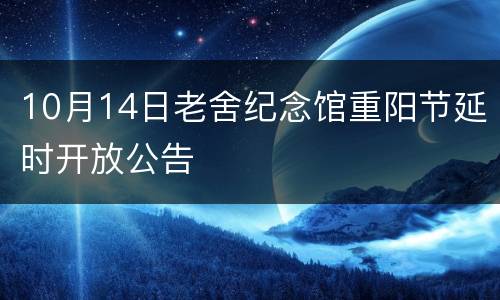 10月14日老舍纪念馆重阳节延时开放公告