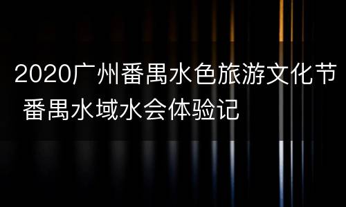 2020广州番禺水色旅游文化节 番禺水域水会体验记