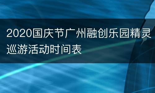 2020国庆节广州融创乐园精灵巡游活动时间表