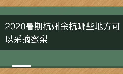 2020暑期杭州余杭哪些地方可以采摘蜜梨