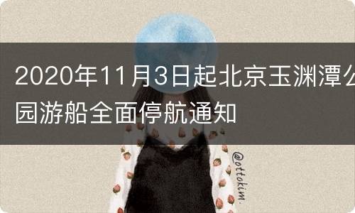 2020年11月3日起北京玉渊潭公园游船全面停航通知