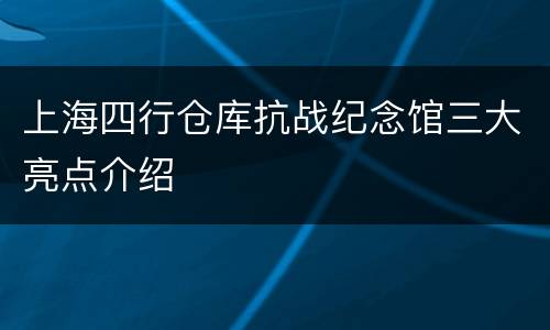 上海四行仓库抗战纪念馆三大亮点介绍