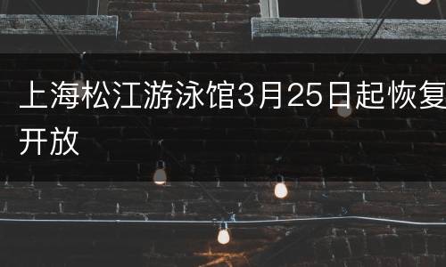 上海松江游泳馆3月25日起恢复开放
