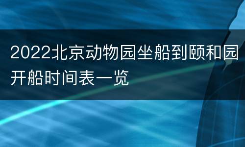 2022北京动物园坐船到颐和园开船时间表一览
