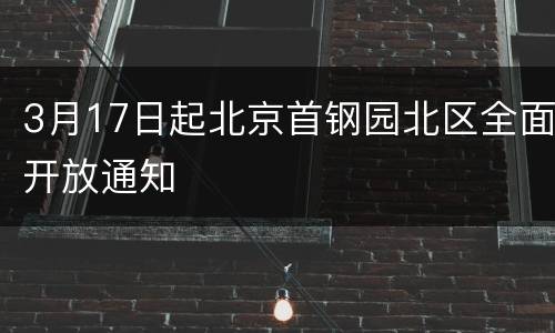 3月17日起北京首钢园北区全面开放通知