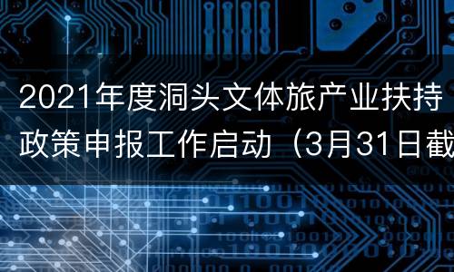 2021年度洞头文体旅产业扶持政策申报工作启动（3月31日截止）