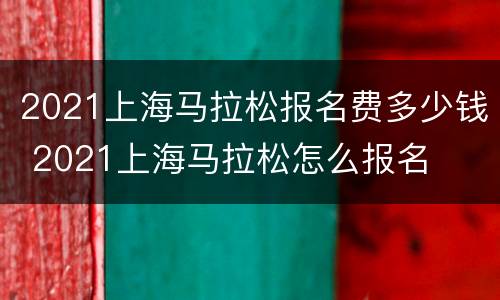 2021上海马拉松报名费多少钱 2021上海马拉松怎么报名