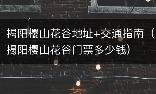 揭阳樱山花谷地址+交通指南（揭阳樱山花谷门票多少钱）