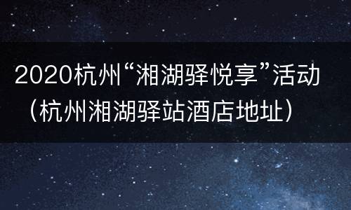 2020杭州“湘湖驿悦享”活动（杭州湘湖驿站酒店地址）