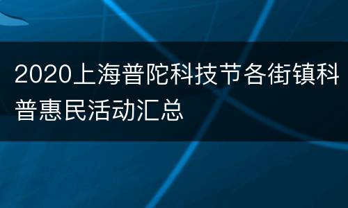 2020上海普陀科技节各街镇科普惠民活动汇总