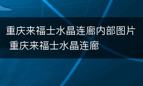 重庆来福士水晶连廊内部图片 重庆来福士水晶连廊