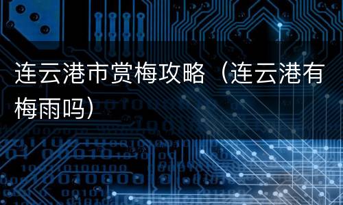 连云港市赏梅攻略（连云港有梅雨吗）