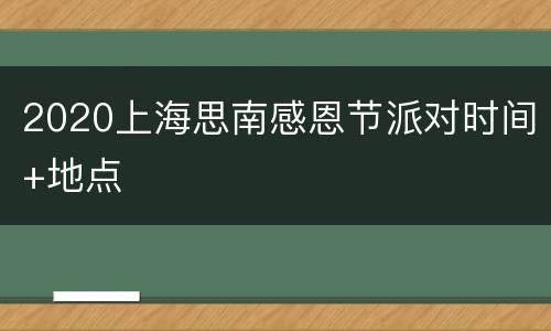 2020上海思南感恩节派对时间+地点
