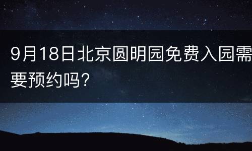 9月18日北京圆明园免费入园需要预约吗?