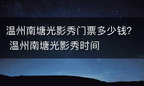 温州南塘光影秀门票多少钱？ 温州南塘光影秀时间