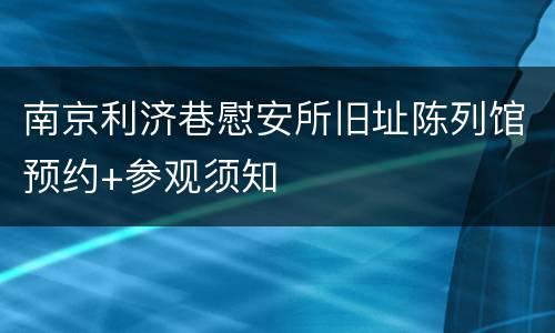 南京利济巷慰安所旧址陈列馆预约+参观须知