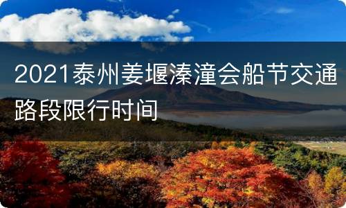 2021泰州姜堰溱潼会船节交通路段限行时间