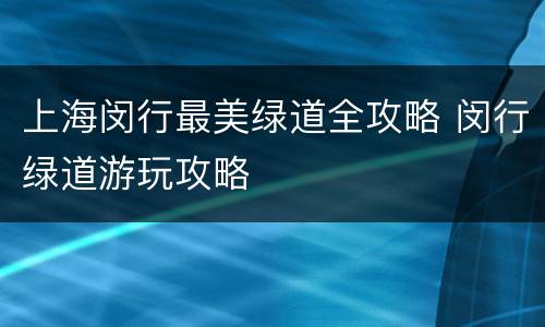 上海闵行最美绿道全攻略 闵行绿道游玩攻略