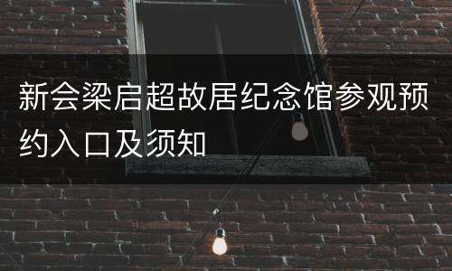 新会梁启超故居纪念馆参观预约入口及须知