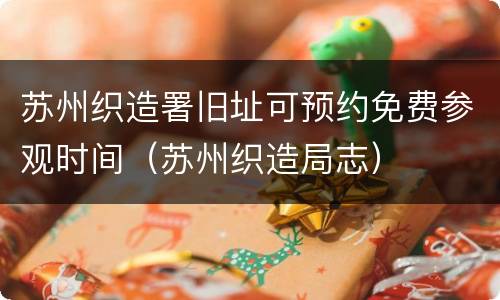 苏州织造署旧址可预约免费参观时间（苏州织造局志）