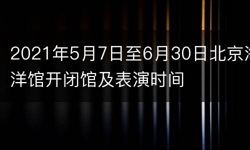 2021年5月7日至6月30日北京海洋馆开闭馆及表演时间