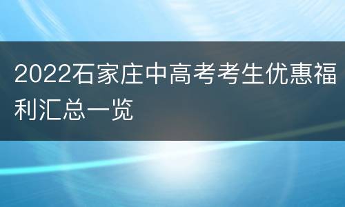 2022石家庄中高考考生优惠福利汇总一览
