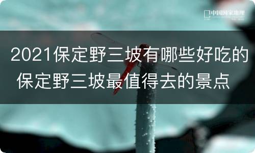 2021保定野三坡有哪些好吃的 保定野三坡最值得去的景点