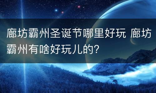 廊坊霸州圣诞节哪里好玩 廊坊霸州有啥好玩儿的?