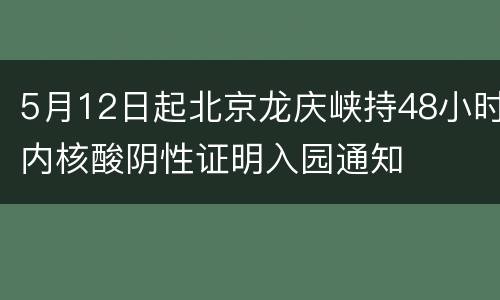 5月12日起北京龙庆峡持48小时内核酸阴性证明入园通知