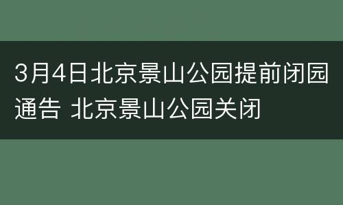 3月4日北京景山公园提前闭园通告 北京景山公园关闭