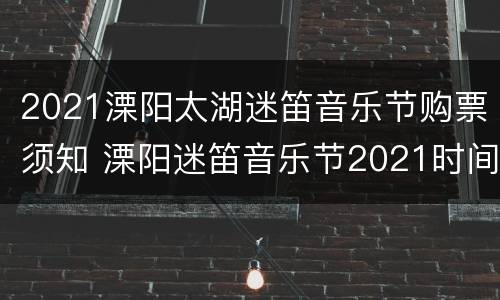 2021溧阳太湖迷笛音乐节购票须知 溧阳迷笛音乐节2021时间表