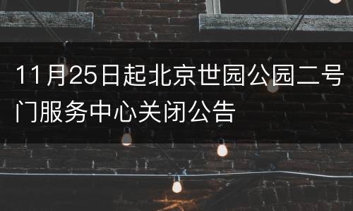 11月25日起北京世园公园二号门服务中心关闭公告