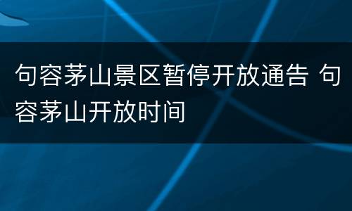 句容茅山景区暂停开放通告 句容茅山开放时间