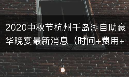 2020中秋节杭州千岛湖自助豪华晚宴最新消息（时间+费用+预定入口+地址交通）