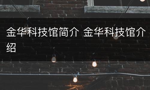 金华科技馆简介 金华科技馆介绍