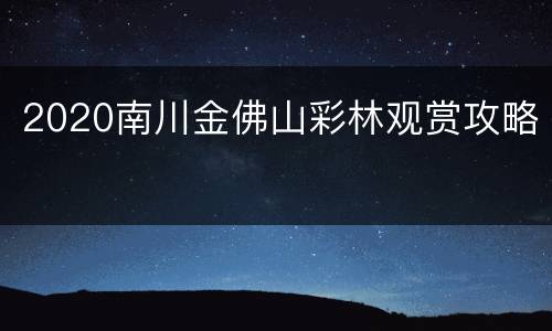 2020南川金佛山彩林观赏攻略
