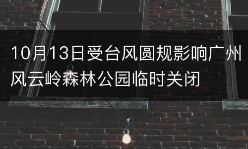 10月13日受台风圆规影响广州风云岭森林公园临时关闭