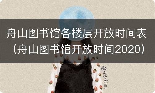 舟山图书馆各楼层开放时间表（舟山图书馆开放时间2020）
