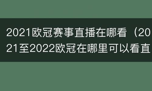 2021欧冠赛事直播在哪看（2021至2022欧冠在哪里可以看直播）