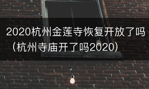 2020杭州金莲寺恢复开放了吗（杭州寺庙开了吗2020）