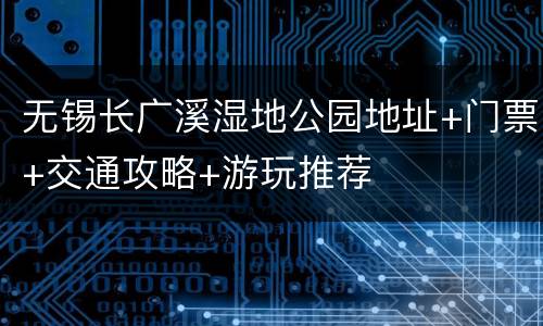 无锡长广溪湿地公园地址+门票+交通攻略+游玩推荐