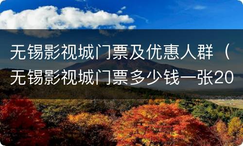 无锡影视城门票及优惠人群（无锡影视城门票多少钱一张2020年）