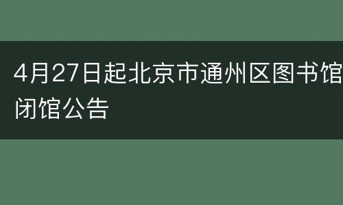 4月27日起北京市通州区图书馆闭馆公告