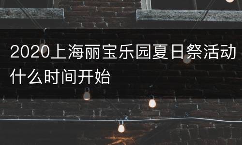 2020上海丽宝乐园夏日祭活动什么时间开始