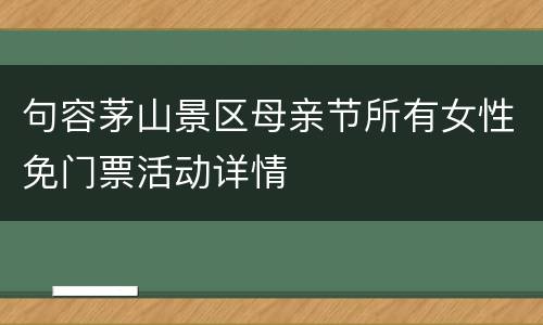 句容茅山景区母亲节所有女性免门票活动详情